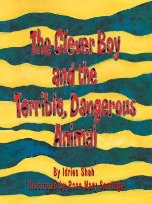 The Clever Boy and the Terrible Dangerous Animal By Idries Shah